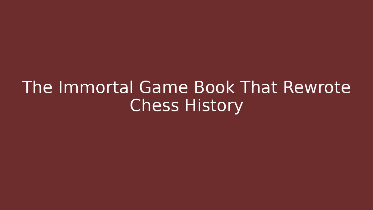 The Immortal Game Book That Rewrote Chess History