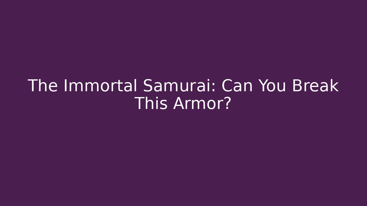 The Immortal Samurai: Can You Break This Armor?