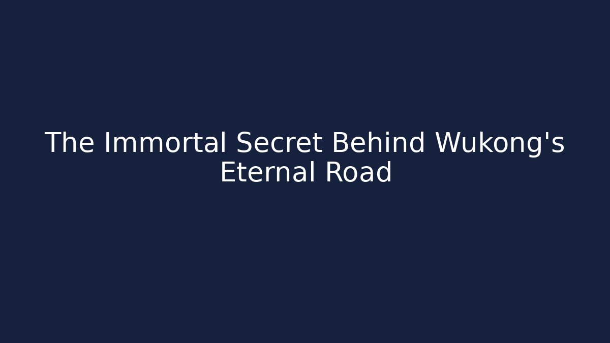 The Immortal Secret Behind Wukong's Eternal Road