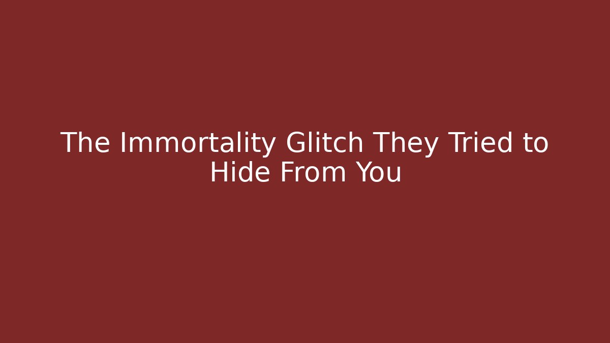 The Immortality Glitch They Tried to Hide From You