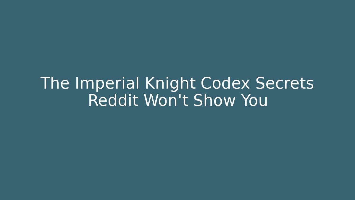 The Imperial Knight Codex Secrets Reddit Won’t Show You