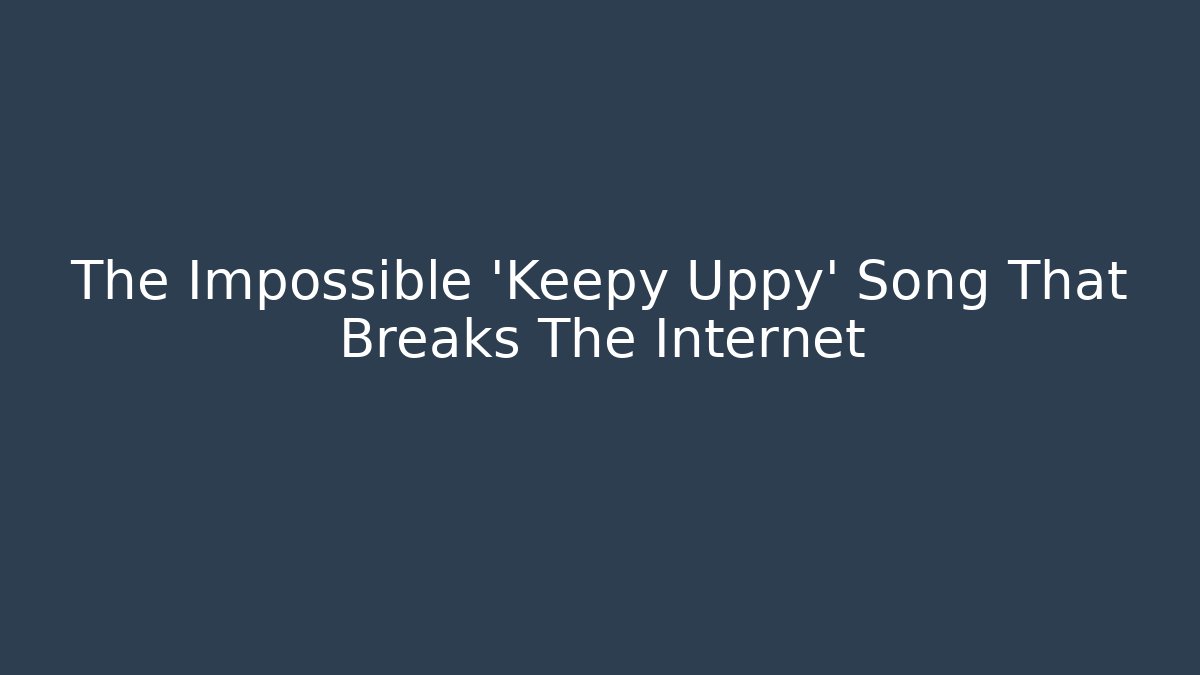 The Impossible 'Keepy Uppy' Song That Breaks The Internet