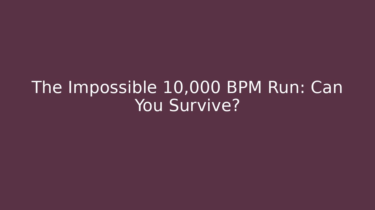 The Impossible 10,000 BPM Run: Can You Survive?