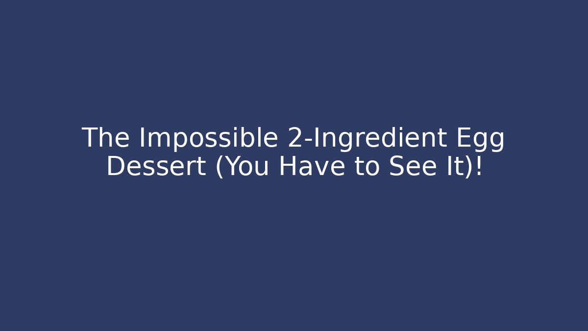The Impossible 2-Ingredient Egg Dessert (You Have to See It)!