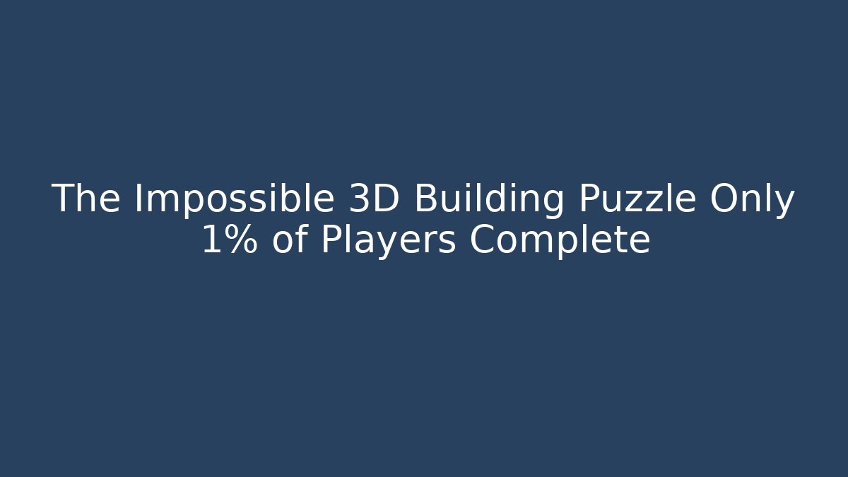The Impossible 3D Building Puzzle Only 1% of Players Complete