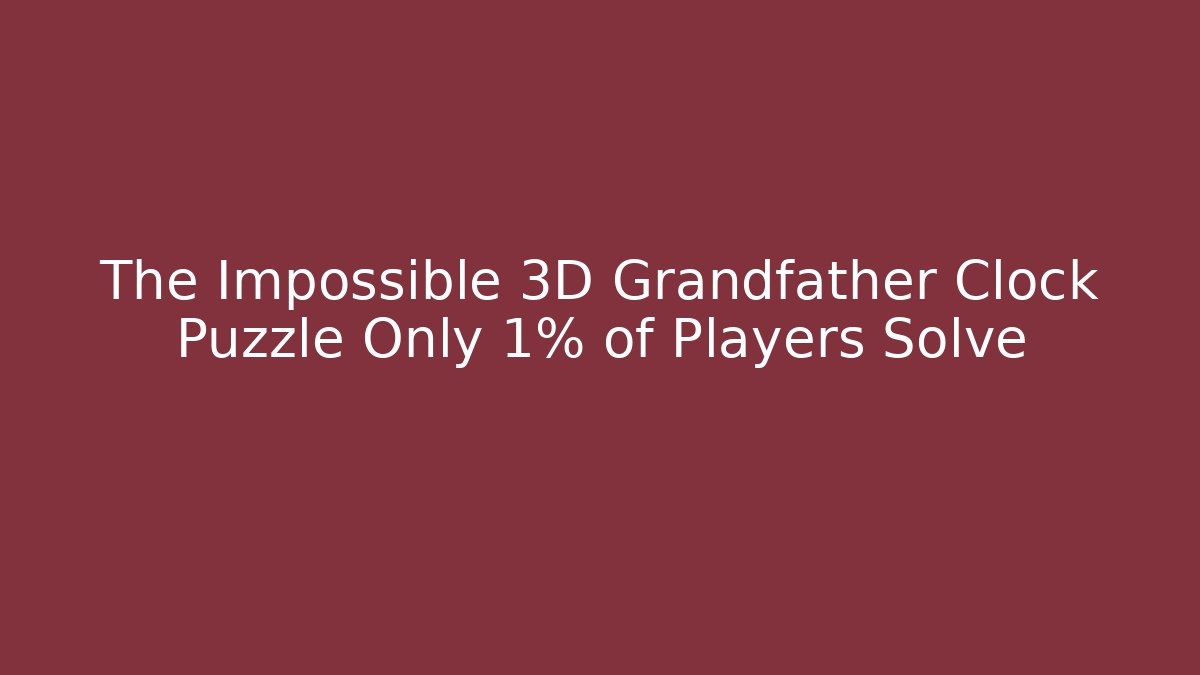 The Impossible 3D Grandfather Clock Puzzle Only 1% of Players Solve