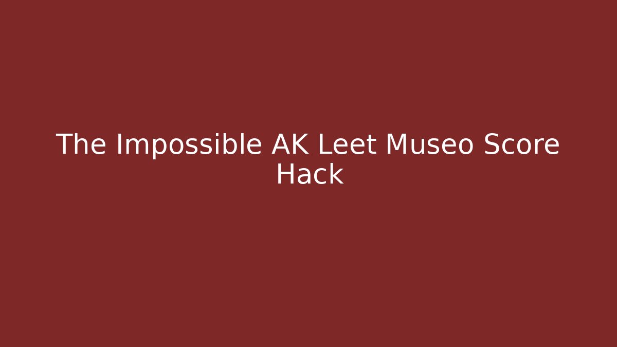 The Impossible AK Leet Museo Score Hack