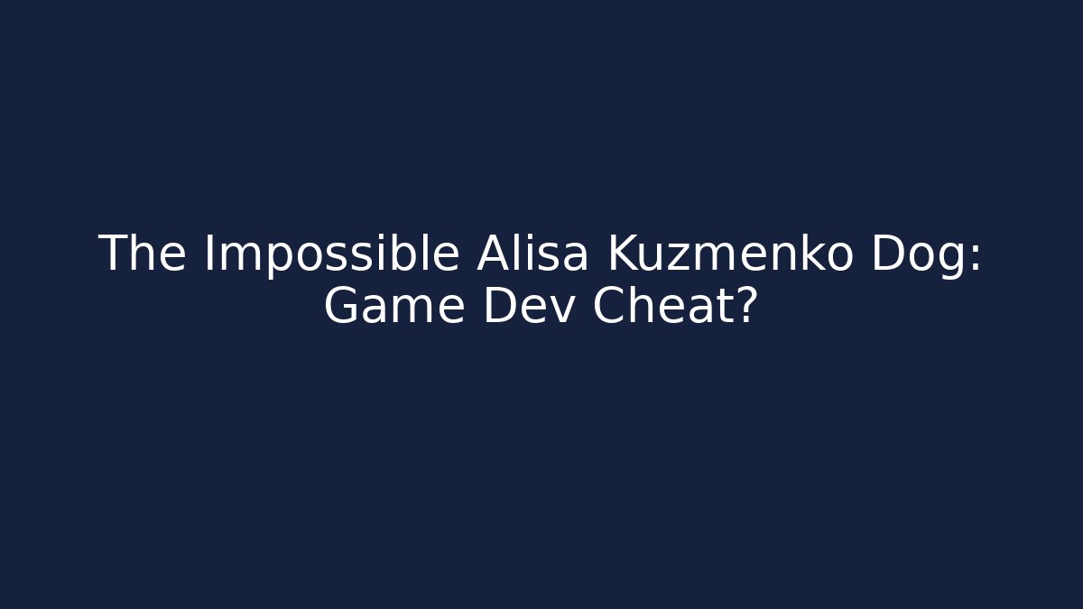 The Impossible Alisa Kuzmenko Dog: Game Dev Cheat?