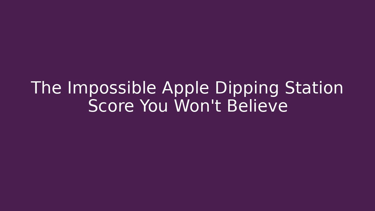 The Impossible Apple Dipping Station Score You Won't Believe