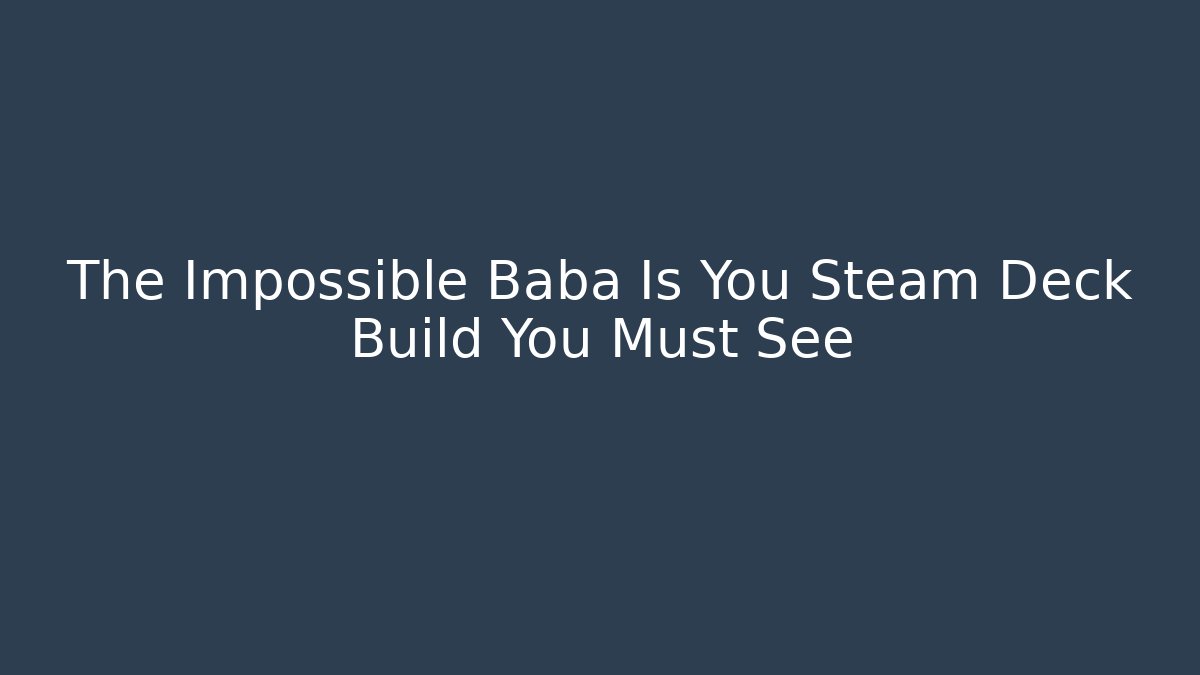 The Impossible Baba Is You Steam Deck Build You Must See