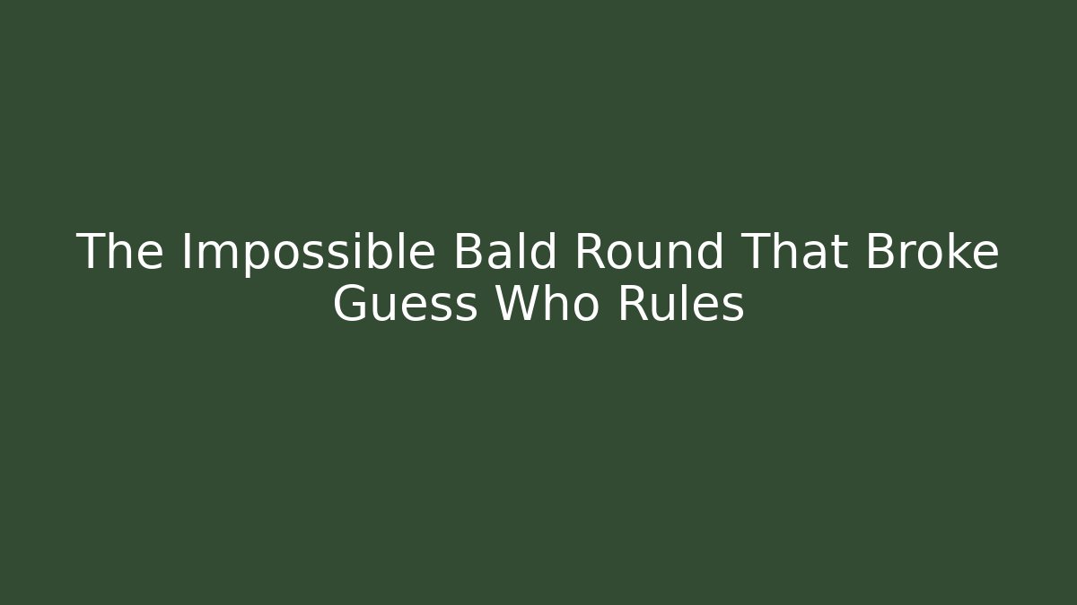 The Impossible Bald Round That Broke Guess Who Rules