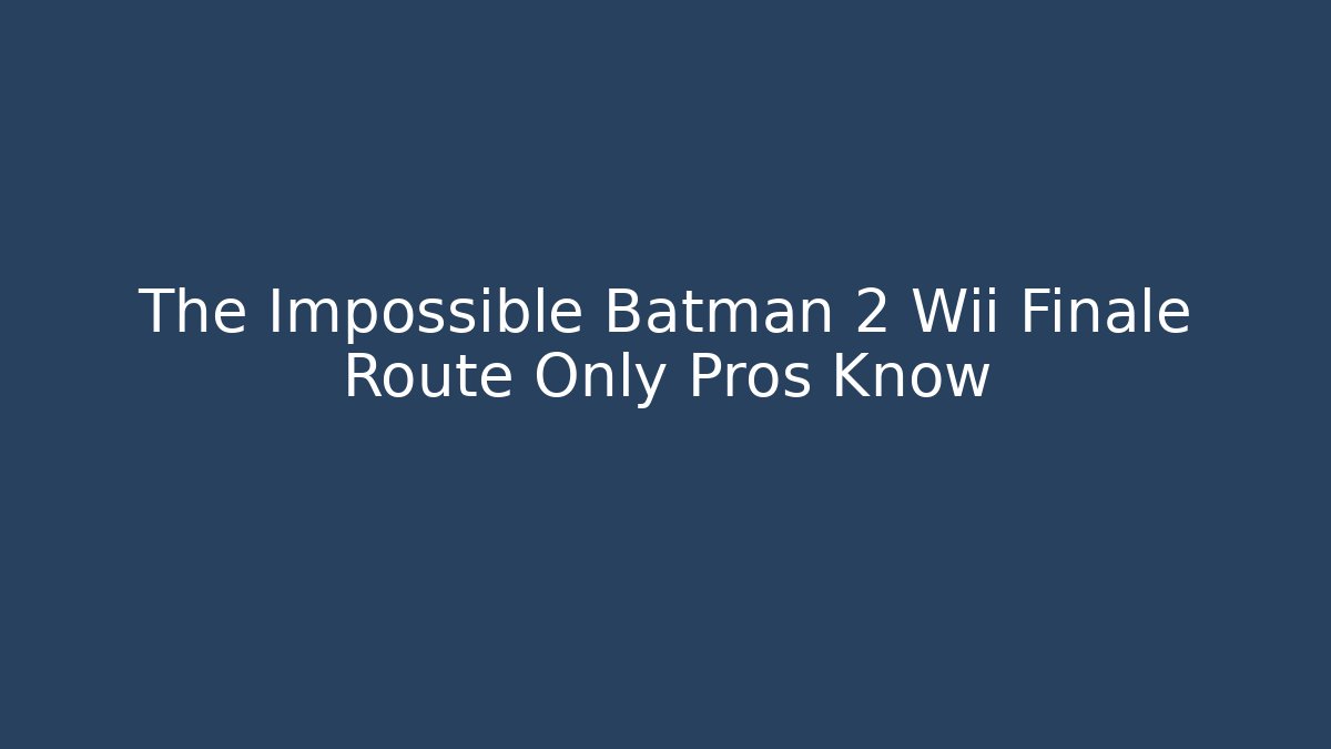 The Impossible Batman 2 Wii Finale Route Only Pros Know - Critter Realm