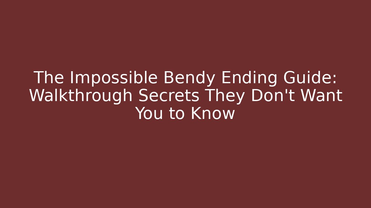 The Impossible Bendy Ending Guide: Walkthrough Secrets They Don't Want You to Know