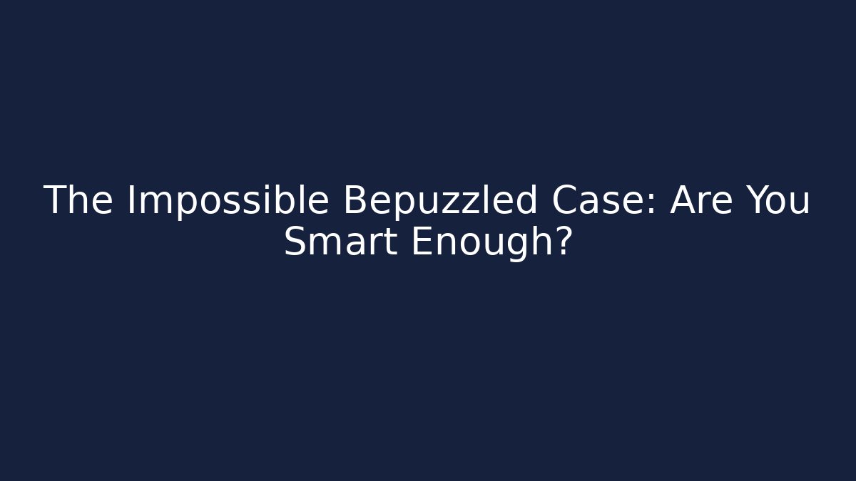 The Impossible Bepuzzled Case: Are You Smart Enough? - Critter Realm