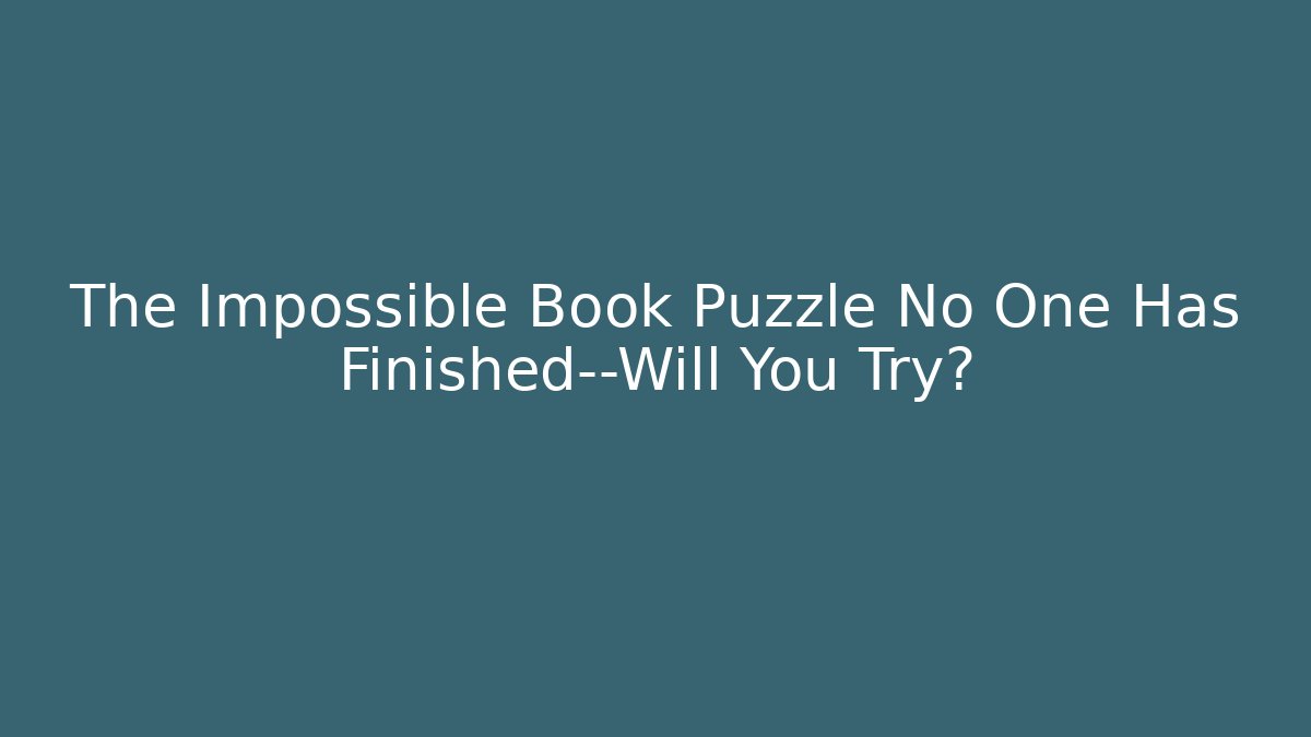 The Impossible Book Puzzle No One Has Finished—Will You Try?