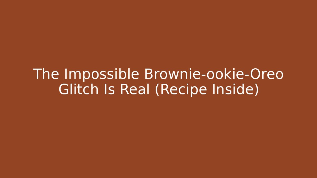 The Impossible Brownie-ookie-Oreo Glitch Is Real (Recipe Inside)