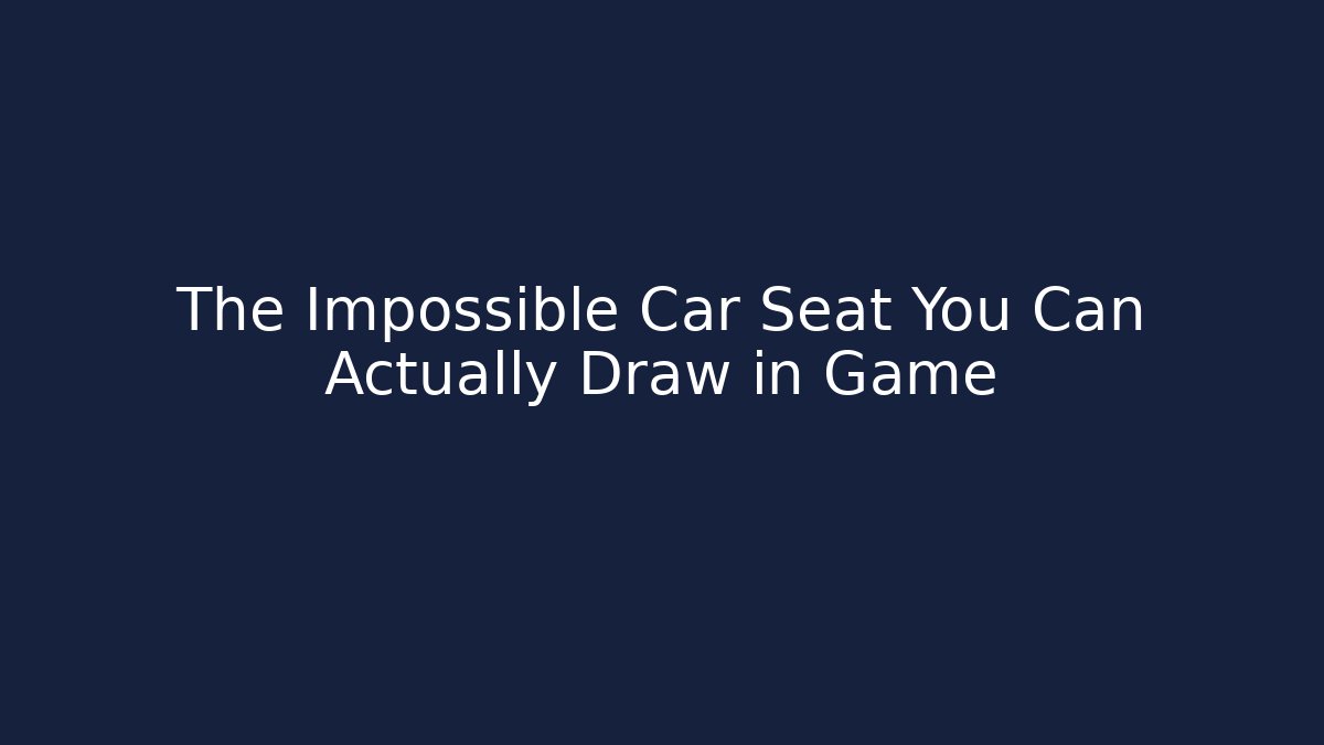 The Impossible Car Seat You Can Actually Draw in Game