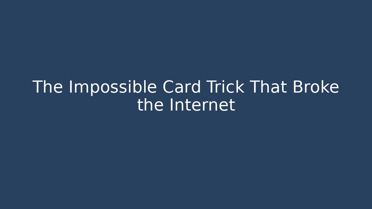 The Impossible Card Trick That Broke the Internet