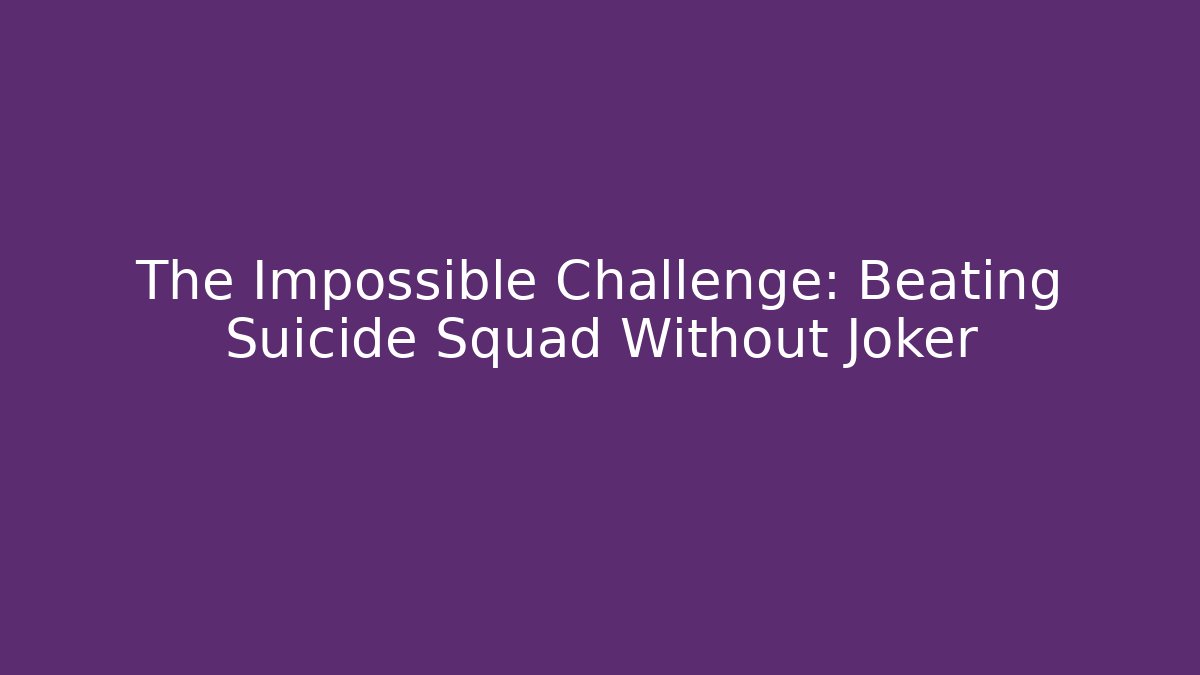 The Impossible Challenge: Beating Suicide Squad Without Joker