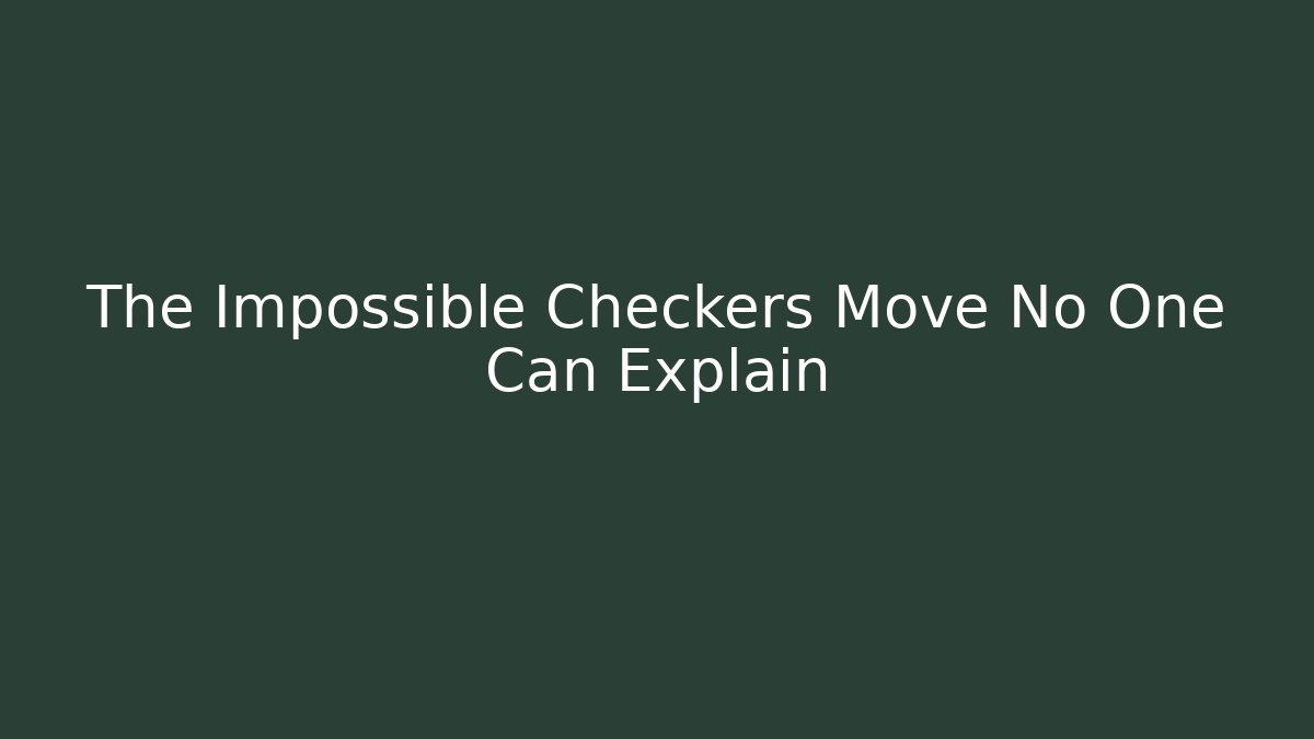 The Impossible Checkers Move No One Can Explain