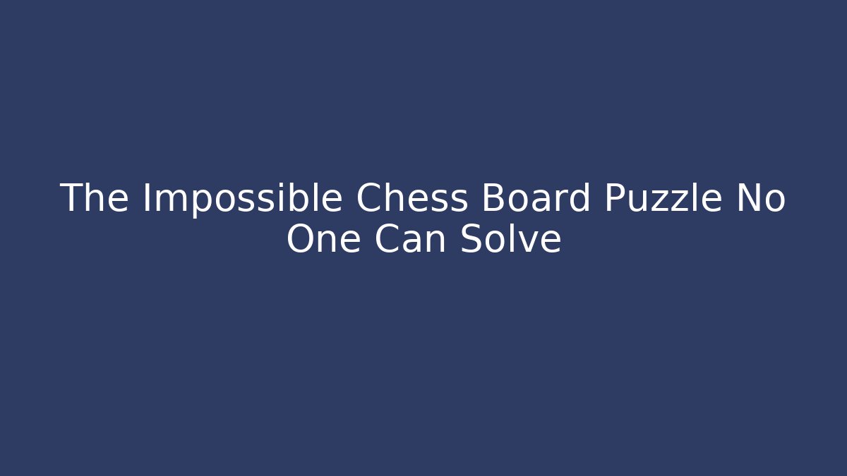 The Impossible Chess Board Puzzle No One Can Solve