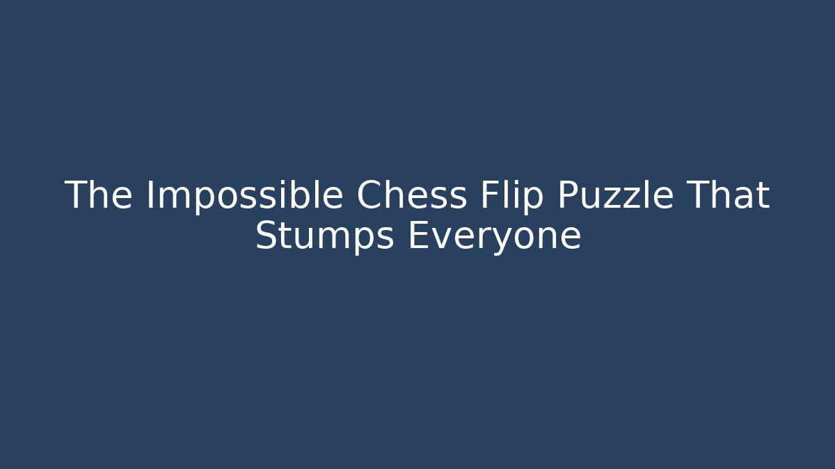 The Impossible Chess Flip Puzzle That Stumps Everyone - Critter Realm