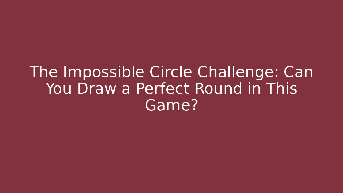 The Impossible Circle Challenge: Can You Draw a Perfect Round in This Game?