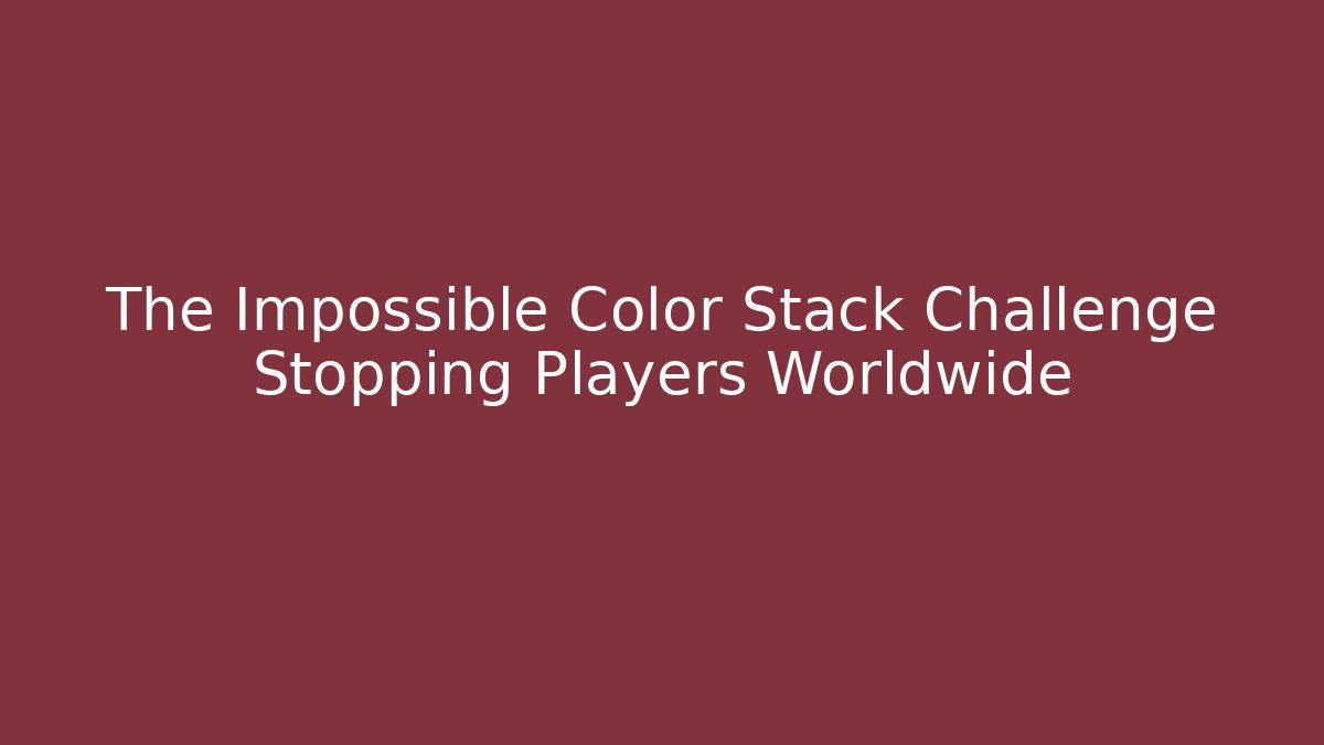 The Impossible Color Stack Challenge Stopping Players Worldwide