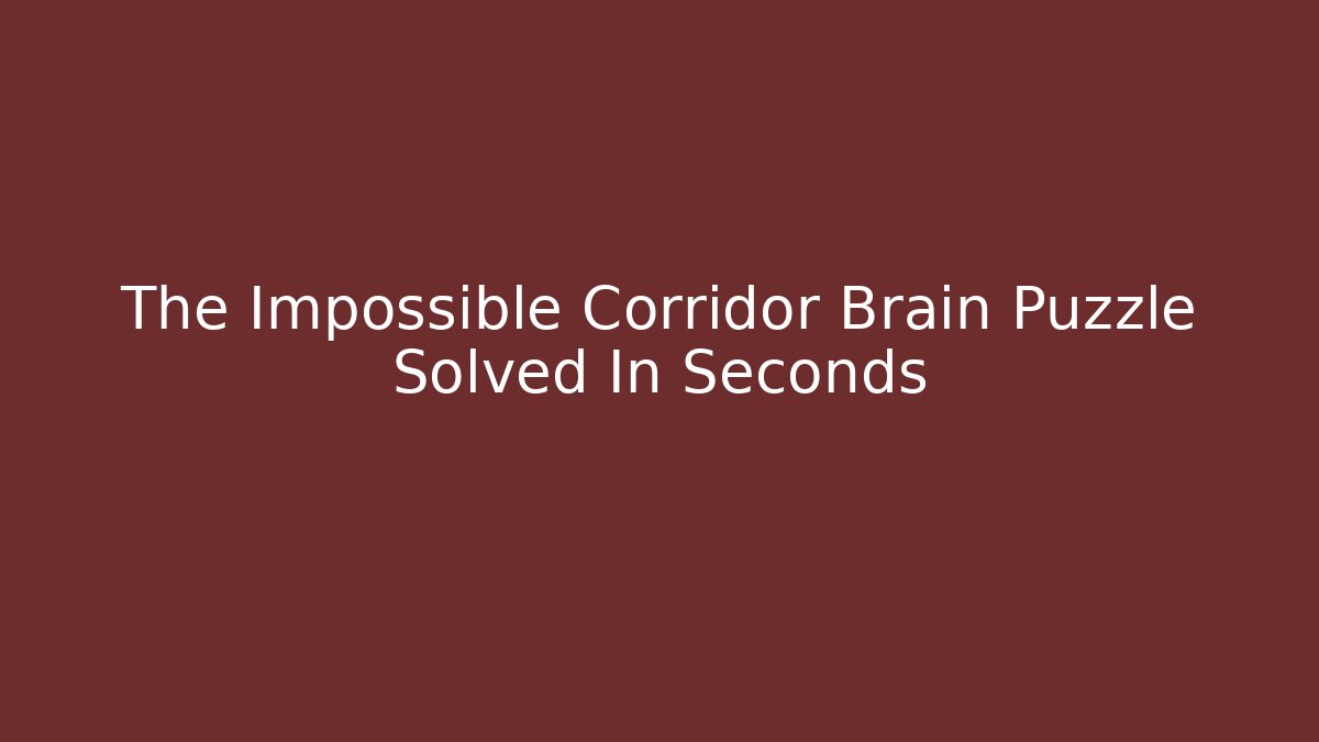 The Impossible Corridor Brain Puzzle Solved In Seconds