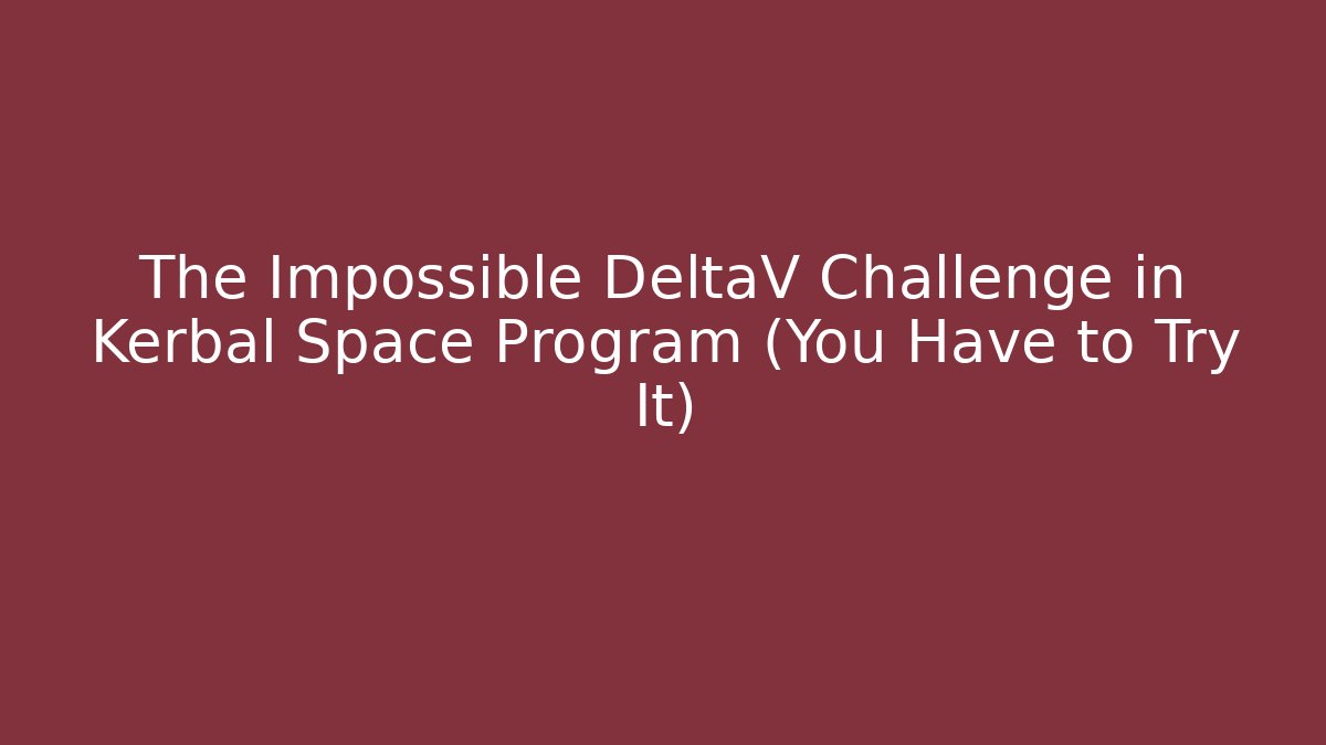 The Impossible DeltaV Challenge in Kerbal Space Program (You Have to Try It)
