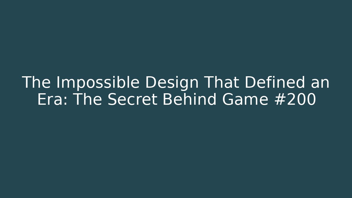 The Impossible Design That Defined an Era: The Secret Behind Game #200