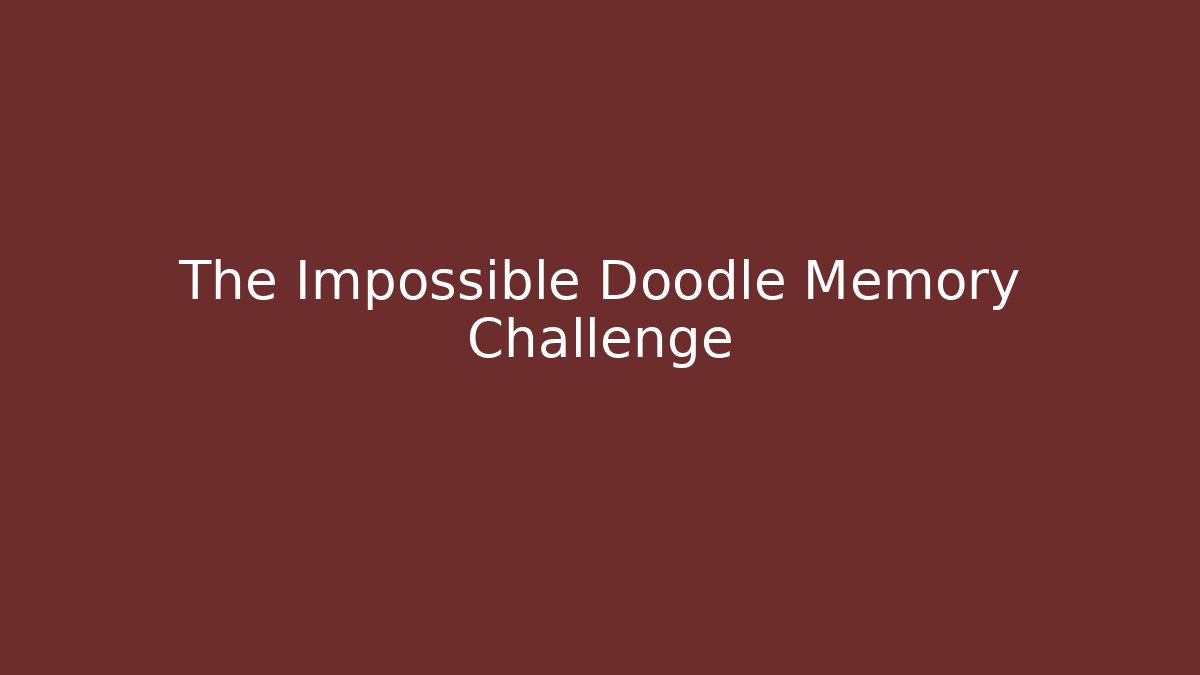 The Impossible Doodle Memory Challenge