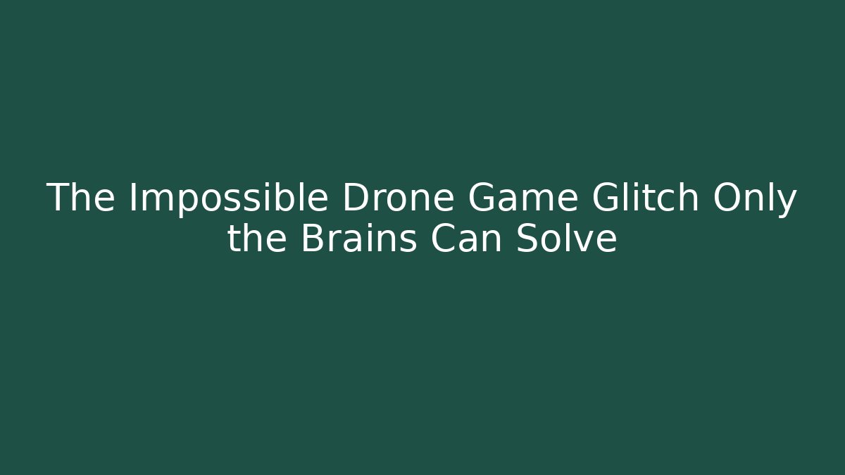 The Impossible Drone Game Glitch Only the Brains Can Solve