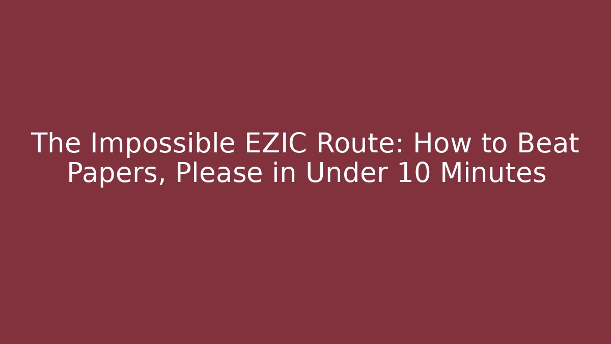 The Impossible EZIC Route: How to Beat Papers, Please in Under 10 Minutes