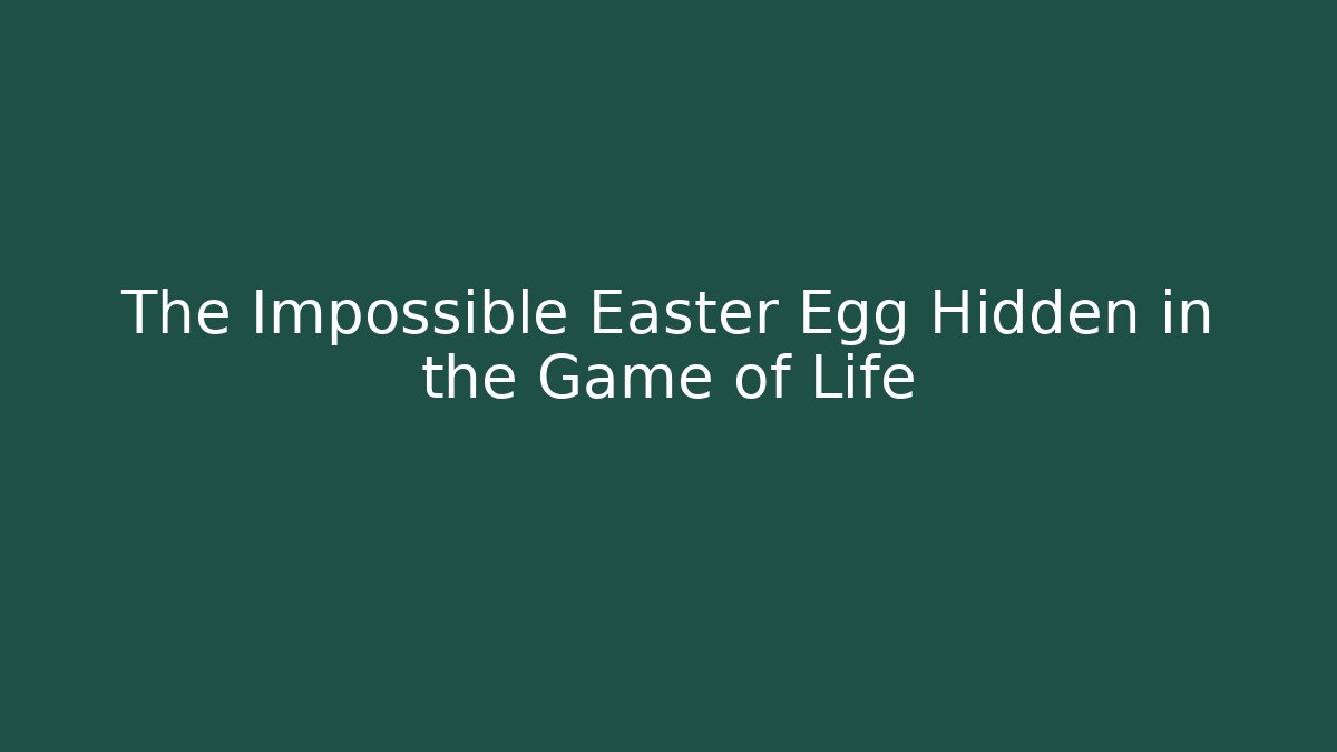 The Impossible Easter Egg Hidden in the Game of Life