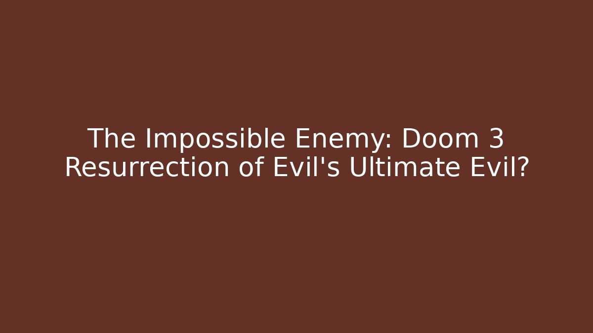 The Impossible Enemy: Doom 3 Resurrection of Evil's Ultimate Evil?