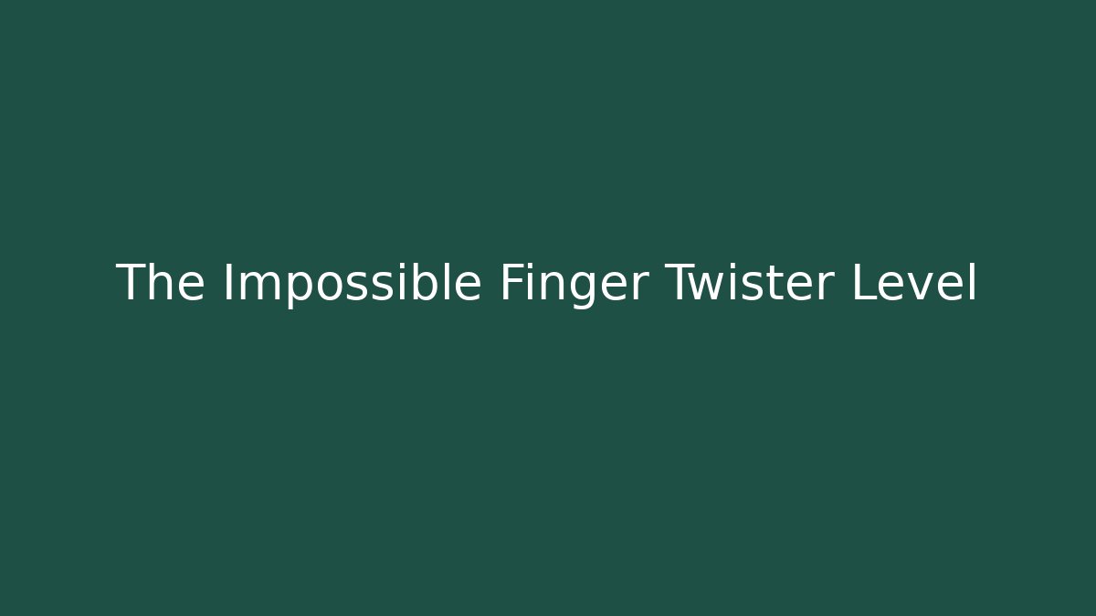 The Impossible Finger Twister Level