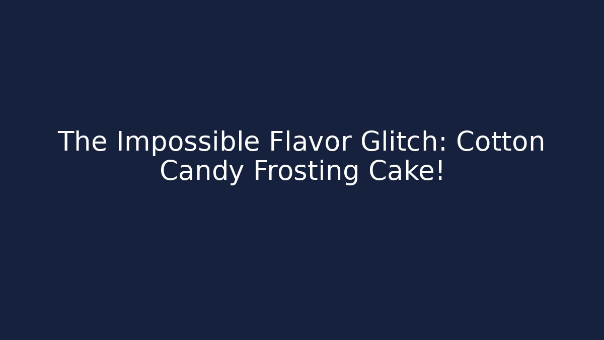The Impossible Flavor Glitch: Cotton Candy Frosting Cake!