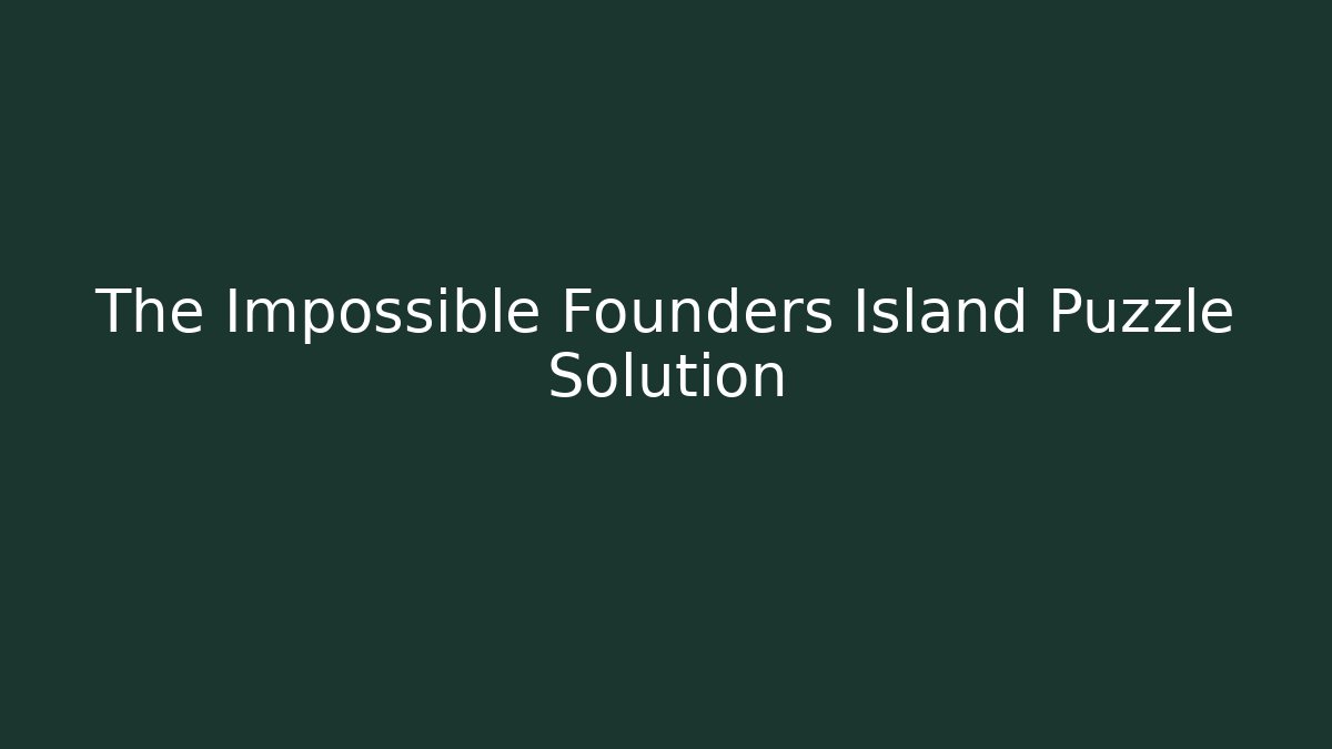 The Impossible Founders Island Puzzle Solution