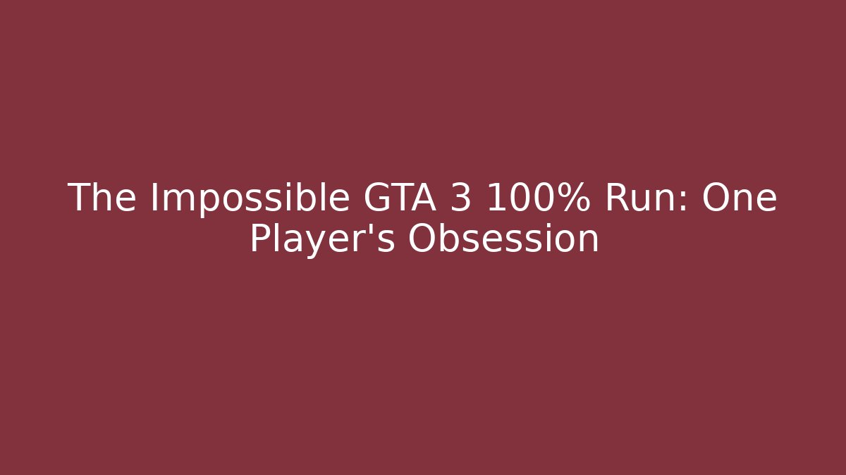 The Impossible GTA 3 100% Run: One Player's Obsession