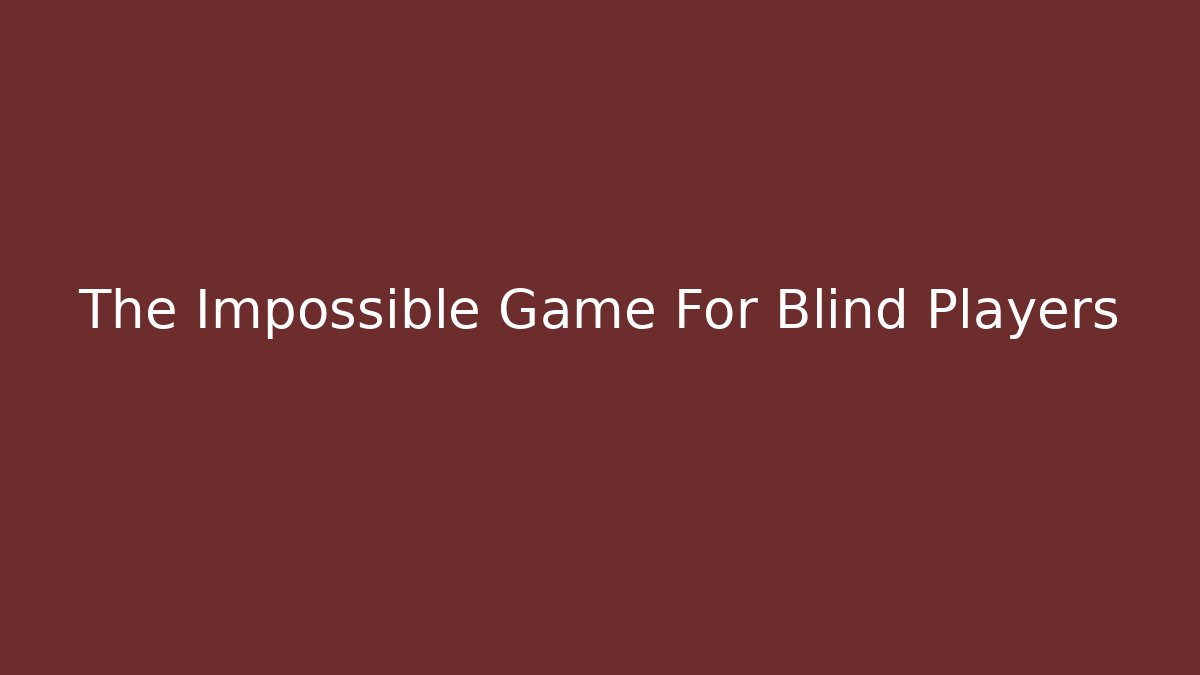 The Impossible Game For Blind Players