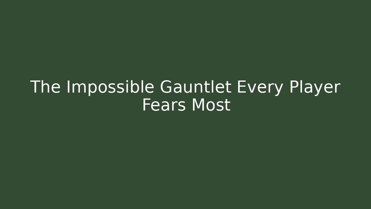 The Impossible Gauntlet Every Player Fears Most
