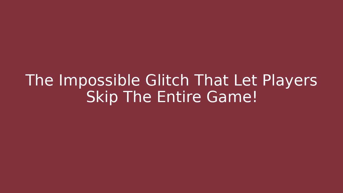 The Impossible Glitch That Let Players Skip The Entire Game!