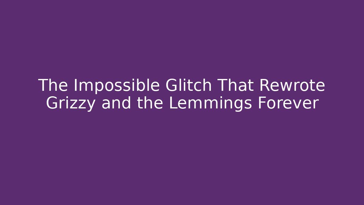 The Impossible Glitch That Rewrote Grizzy and the Lemmings Forever