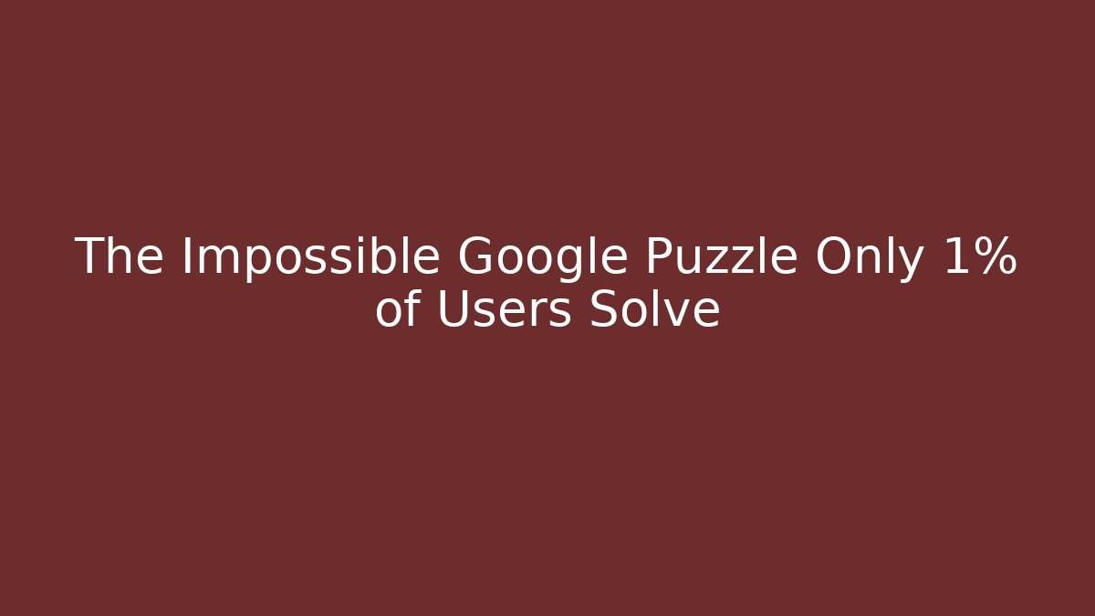 The Impossible Google Puzzle Only 1% of Users Solve