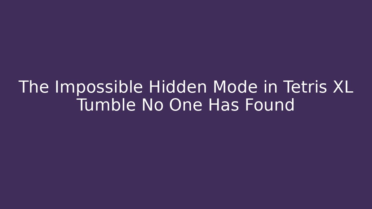 The Impossible Hidden Mode in Tetris XL Tumble No One Has Found - Critter Realm