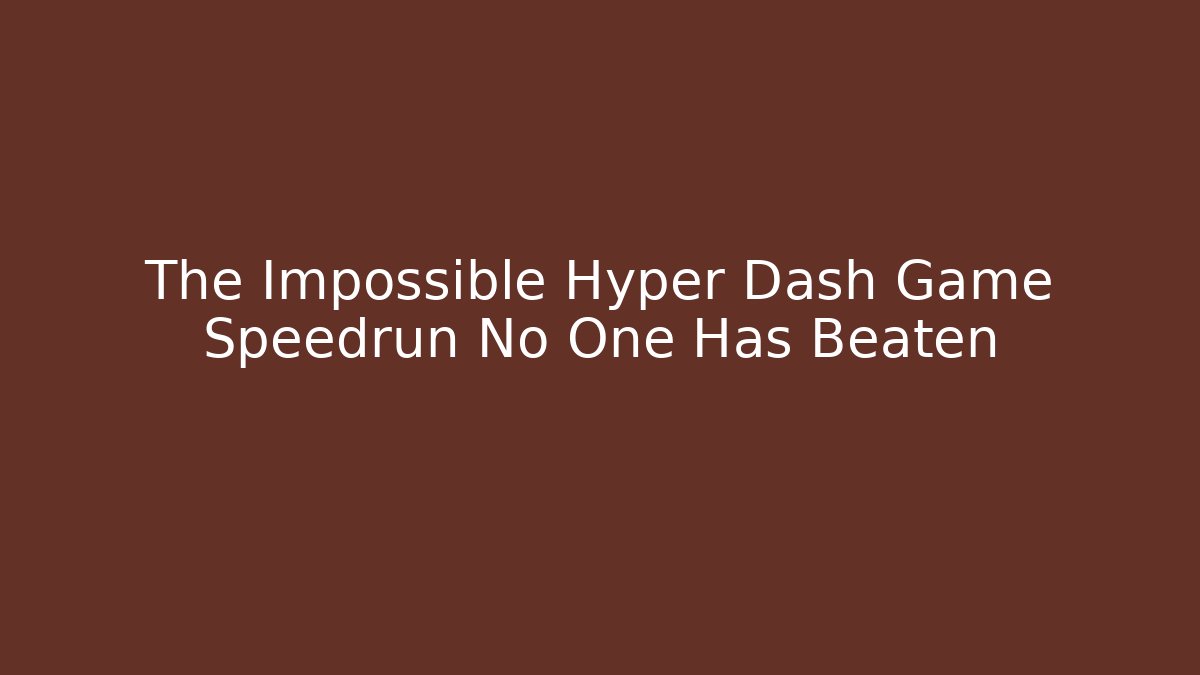 The Impossible Hyper Dash Game Speedrun No One Has Beaten - Critter Realm