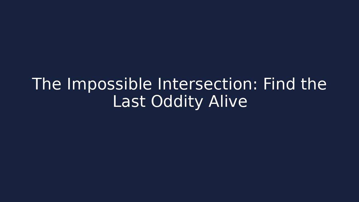 The Impossible Intersection: Find the Last Oddity Alive