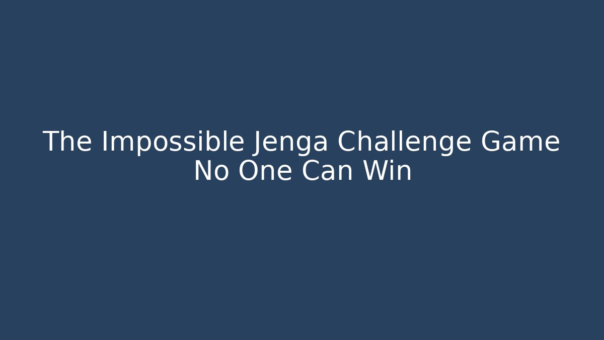 The Impossible Jenga Challenge Game No One Can Win