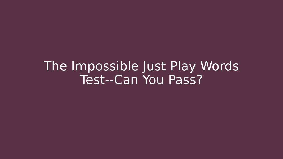 The Impossible Just Play Words Test—Can You Pass? - Critter Realm